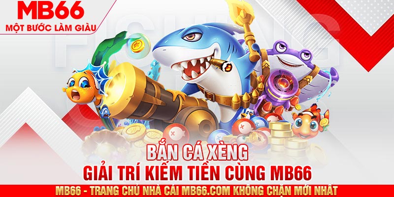 Bắn Cá Xèng - 5 Tuyệt Chiêu Giúp Kiếm Tiền Nhanh Chóng - mb66club.com Link Nhà Cái Mb66.COM Chính Thức An Toàn - qaro.one