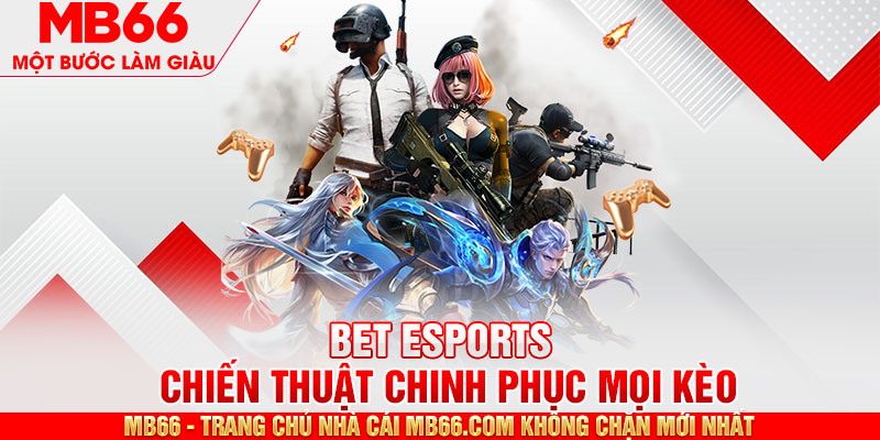 BET Esports - 4 Chiến Thuật Tự Tin Chinh Phục Mọi Kèo - mb66club.com Link Nhà Cái Mb66.COM Chính Thức An Toàn - qaro.one