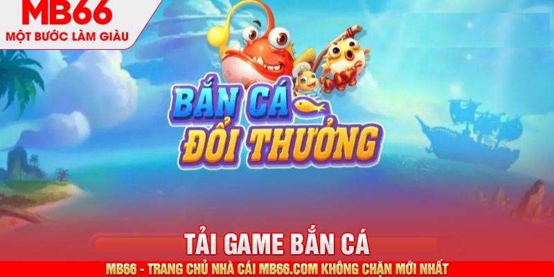 Tải Game Bắn Cá - Hướng Dẫn Download Chi Tiết Từ MB66 - mb66club.com Link Nhà Cái Mb66.COM Chính Thức An Toàn - qaro.one
