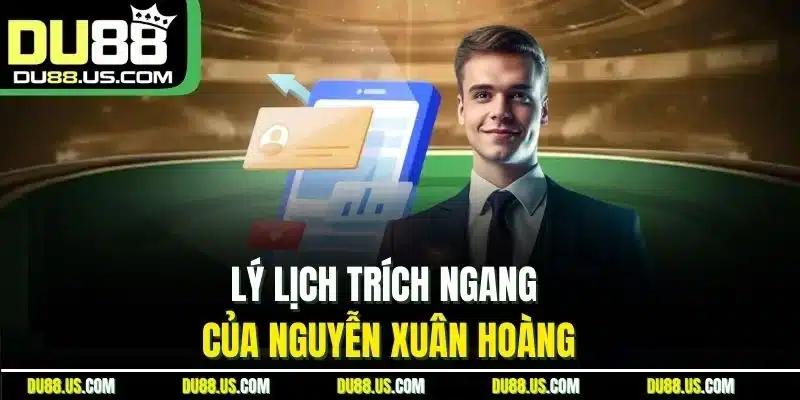 Nguyễn Xuân Hoàng - Chiến Lược Gia Tạo Nên Tên Tuổi DU88 - qaro.one