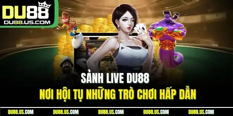 Sảnh Live DU88 | Nơi Hội Tụ Những Trò Chơi Hấp Dẫn - qaro.one
