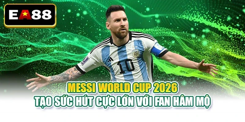 Messi World Cup 2026 Liệu Có Phải Chương Cuối Huyền Thoại - qaro.one